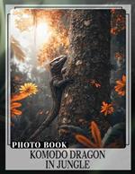 Komodo Dragon In Jungle Photo Book: Explore 40 Stunning Images Of The Komodo Dragon In Its Natural Habitat For Nature Lovers
