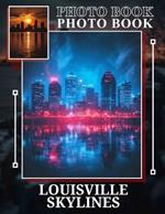 Louisville Skylines Photo Book: A Stunning Collection Of 40 Captivating Views Showcasing The Charm Of Louisville's Skyline