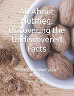 All About Nutmeg: Uncovering the Undiscovered Facts: The Hidden Wonders of Nutmeg