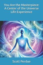 You Are the Masterpiece: A Center of the Universe Life Experience