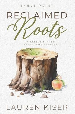 Reclaimed Roots: A Second Chance Small Town Romance - Lauren Kiser - cover