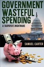 Government Wasteful Spending: A Taxpayer's Nightmare