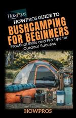 HowPros guide to Bush Camping for Beginners: Practical Skills and Pro Tips for Outdoor Success