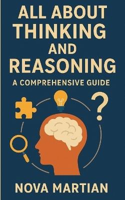All About Thinking and Reasoning: A Comprehensive Guide - Nova Martian - cover