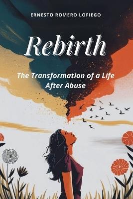 Rebirth: The Transformation of a Life After Abuse - Ernesto Romero Lofiego - cover