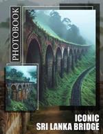 Iconic Sri Lanka Bridge Photo Book: Explore Stunning Images Of Sri Lankan Iconic Bridge For Travelers And Enthusiasts