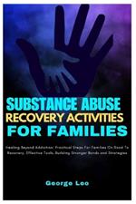 Substance Abuse Recovery Activities for Families: Healing Beyond Addiction: Practical Steps for Families on the Road to Recovery, Effective Tools, Building Stronger Bonds and Strategies