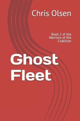 Ghost Fleet: Book 2 of the Warriors of the Coalition - Chris Olsen - cover