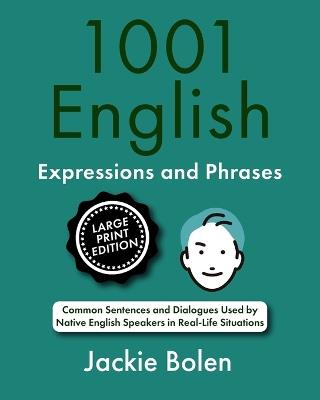 1001 English Expressions and Phrases: Common Sentences and Dialogues Used by Native English Speakers (Large Print Edition) - Jackie Bolen - cover