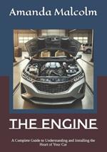 The Engine: A Complete Guide to Understanding and Installing the Heart of Your Car