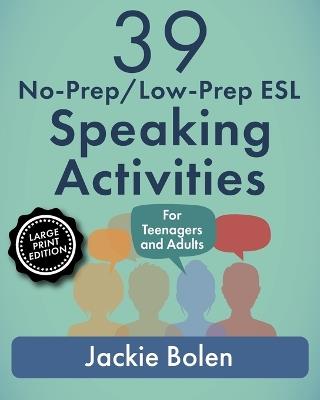 39 No-Prep/Low-Prep ESL Speaking Activities: For Teenagers and Adults (Large Print Edition) - Jackie Bolen - cover