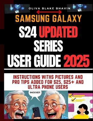 Samsung Galaxy S24 Series User Guide for Seniors and Beginner: Easy to Follow Instructions to Master Your SAMSUNG GALAXY S24, S24+ & S24 ULTRA in NO-TIME - Oliva Blake Bhavin - cover