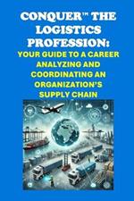 Conquer the Logistics Profession: Your Guide to a Career Analyzing and Coordinating an Organization's Supply Chain
