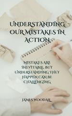 Understanding Our Mistakes in Action: Mistakes Are Inevitable, But Understanding They Happen Can Be Challenging