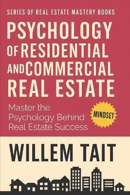 Psychology of Residential and Commercial Real Estate: Master the Psychology Behind Real Estate Success - Willem Tait - cover