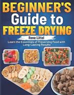 Beginner's Guide to Freeze Drying: Learn the Essentials of Preserving Food with Long-Lasting Results
