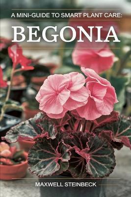 A mini-guide to smart plant care: Begonia - Maxwell Steinbeck - cover