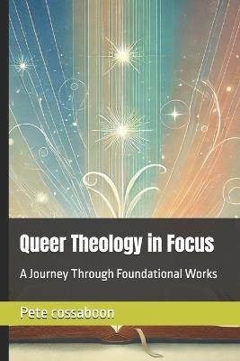 Queer Theology in Focus: A Journey Through Foundational Works - Pete Cossaboon - cover
