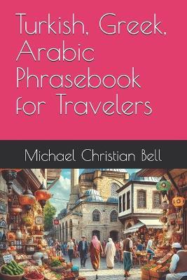 Turkish, Greek, Arabic Phrasebook for Travelers - Michael Christian Bell - cover