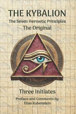 The Kybalion: The Original - Seven Hermetic Principles - Elias Rubenstein,Three Initiates - cover