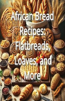 African Bread Recipes: Flatbreads, Loaves, and More - Bryce Matthew - cover