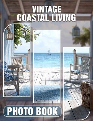 Vintage Coastal Living Photo Book: Explore Timeless Coastal Charm Through Stunning Vintage Imagery And Decor Inspiration - Sally Bender - cover