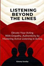 Listening Beyond the Lines: Elevate Your Acting with Empathy, Authenticity by Mastering Active Listening in Acting