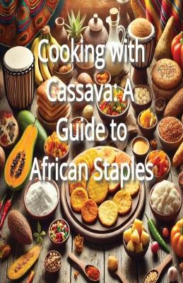 Cooking with Cassava: A Guide to African Staples - Memphis North - cover