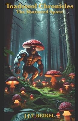 Toadstool Chronicles: The Shattered Spore - Jean-Jacques Reibel - cover