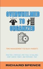 Overwhelmed to Organized: Time Management for Busy Parents: Practical strategies and tools to balance your career, family, and personal time.