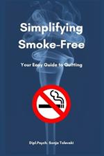 Simplifying Smoke-Free!: Your Easy Guide to Quitting
