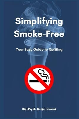 Simplifying Smoke-Free!: Your Easy Guide to Quitting - Sonja Tolevski - cover