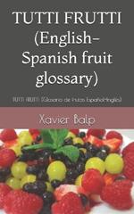 TUTTI FRUTTI (English-Spanish fruit glossary): TUTTI FRUTTI (Glosario de frutas Español-Inglés)