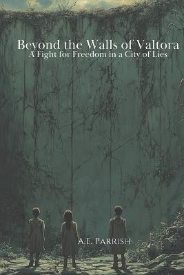 Beyond the Walls of Valtora: A Fight for Freedom in a City of Lies - Parrish - cover