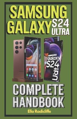 Samsung Galaxy S24 Ultra Complete Handbook: A Comprehensive, Step-by-Step Guide to Mastering Your Samsung - Ella Radicliffe - cover