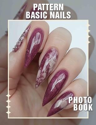 Pattern Basic Nails Photo Book: 40 Stunning Nail Designs And Patterns For Trendsetters To Inspire Creativity - Mateo Martinez - cover