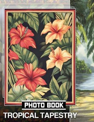 Tropical Tapestry Photo Book: Exploring Exotic Plants Through 40 Stunning Images For Relaxation And Inspiration - Marc Shaffer - cover