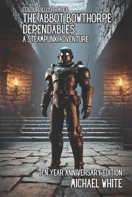 The Abbot Bowthorpe Dependables: A Steampunk Adventure: The Colour Illustrated 10 Year Anniversary Edition - Michael White - cover