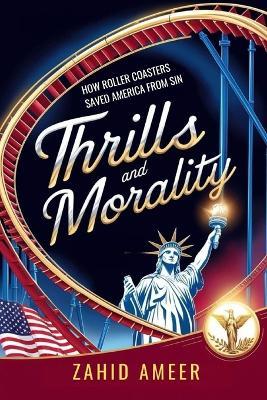 Thrills and Morality: How Roller Coasters Saved America from Sin - Zahid Ameer - cover