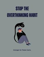 Stop the Overthinking Habit: Strategies for Mental Clarity