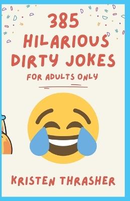 385 Hilarious Dirty Jokes: For Adults Only - Kristen Thrasher - cover