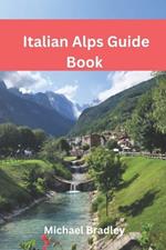 Italian Alps Guide Book: Explore the Dolomites, Lake Como, and other Italian Alpine destinations.