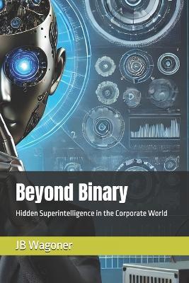 Beyond Binary: Hidden Superintelligence in the Corporate World - Xes,Jb Wagoner - cover