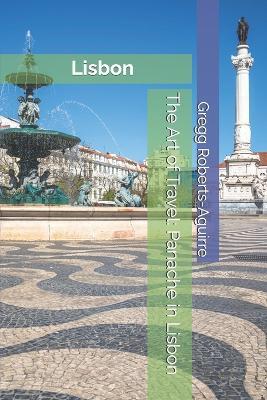 The Art of Travel: Panache in Lisbon - Gregg Roberts-Aguirre - cover