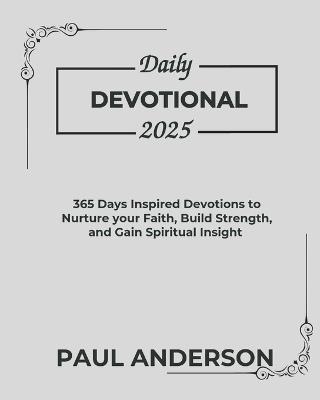 Daily Devotional 2025: 365 Days Inspired Devotions To Nurture Your Faith Build Strength And Gain Spiritual Insight - Paul Anderson - cover