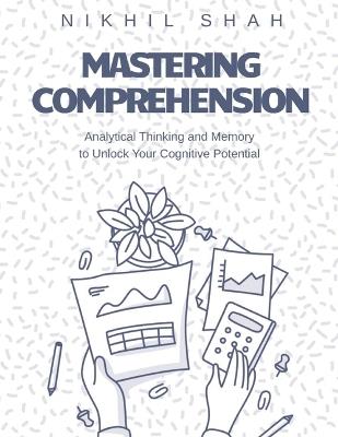 Mastering Comprehension, Analytical Thinking, and Memory: Unlock Your Cognitive Potential - Sean Shah,Sony Shah,Rushil Shah - cover