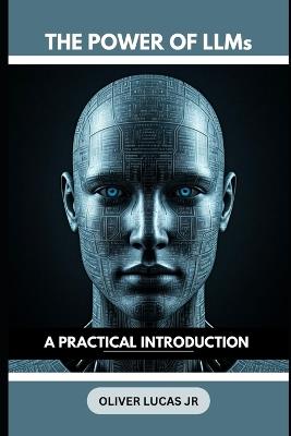 The Power Of LLMs: A Practical Introduction - Oliver Lucas - cover