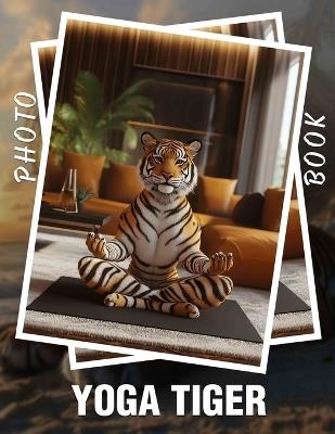 Yoga Tiger Photo Book: Stunning Collection Of 40 Lively Tiger Poses To Inspire Balance And Serenity - Francesco Delgado - cover