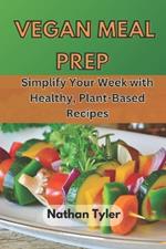 Vegan Meal Prep: Simplify Your Week with Healthy, Plant-Based Recipes