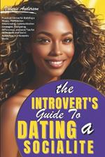 The Introvert's Guide to Dating a Socialite: Practical Tips for Harmonious Relationships, Communication, Navigating Differences, and Love for Quiet Souls and Social Butterflies.
